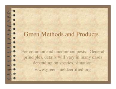 Green Methods and Products For common and uncommon pests. General principles, details will vary in many cases depending on species, situation. www.greenshieldcertified.org