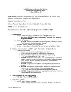 AAFCO Board Conference Call Minutes Wednesday, 19 February[removed]:00am-12:30pm EST BOD Present: Sam Davis, Richard Ten Eyck, Tim Darden, Ken Bowers, Ali Kashani, Doug Lueders, Dan Danielson, Linda Morrison, Mark LeBlanc