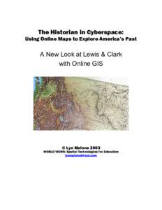 The Historian in Cyberspace: Using Online Maps to Explore America’s Past A New Look at Lewis & Clark with Online GIS