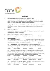 MINUTES 1. COTA NT AGM Meeting opens at[removed]pm, 24 October, 2013 Members Present: Judy Dent, Donna Krogdahl, Margaret Murray, Ken Cohalan, Jan Jewell, Brian Hilder, Gerry Copeland, John Whyte, Joe DeLuca, Bernie Trinne