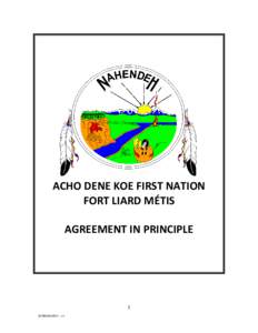 ACHO DENE KOE FIRST NATION FORT LIARD MÉTIS AGREEMENT IN PRINCIPLE 1 NCR#[removed]v1