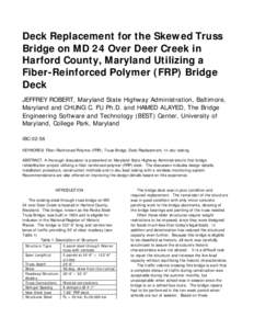 Deck Replacement for the Skewed Truss Bridge on MD 24 Over Deer Creek in Harford County, Maryland Utilizing a Fiber-Reinforced Polymer (FRP) Bridge Deck JEFFREY ROBERT, Maryland State Highway Administration, Baltimore,