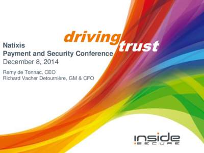 driving Natixis trust Payment and Security Conference December 8, 2014 Remy de Tonnac, CEO