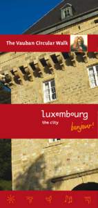 The Vauban Circular Walk  The Vauban Circular Walk The Vauban circuit takes visitors through the historic parts of the city of Luxembourg to the points of strategic importance in one of Europe’s most impressive fortre