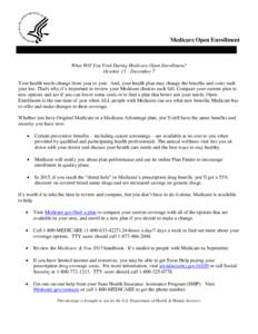 Medicare Open Enrollment  What Will You Find During Medicare Open Enrollment? October 15 - December 7 Your health needs change from year to year. And, your health plan may change the benefits and costs each year too. Tha