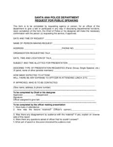 SANTA ANA POLICE DEPARTMENT REQUEST FOR PUBLIC SPEAKING This form is to be completed by requesting agency or person, for an officer of this department to give a talk or participate in any way in discussing departmental f