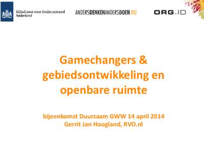 Gamechangers & gebiedsontwikkeling en openbare ruimte bijeenkomst Duurzaam GWW 14 april 2014 Gerrit Jan Hoogland, RVO.nl