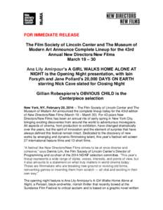 FOR IMMEDIATE RELEASE The Film Society of Lincoln Center and The Museum of Modern Art Announce Complete Lineup for the 43rd Annual New Directors/New Films March 19 – 30 Ana Lily Amirpour’s A GIRL WALKS HOME ALONE AT