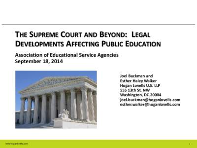 THE SUPREME COURT AND BEYOND: LEGAL DEVELOPMENTS AFFECTING PUBLIC EDUCATION Association of Educational Service Agencies September 18, 2014 Joel Buckman and Esther Haley Walker