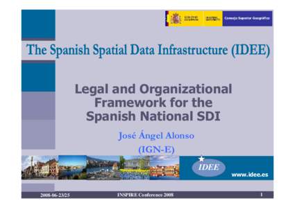 Consejo Superior Geográfico  Legal and Organizational Framework for the Spanish National SDI José Ángel Alonso