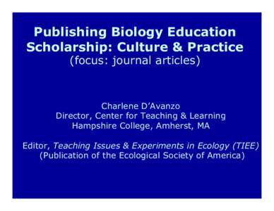 Publishing Biology Education Scholarship: Culture & Practice (focus: journal articles) Charlene D’Avanzo Director, Center for Teaching & Learning