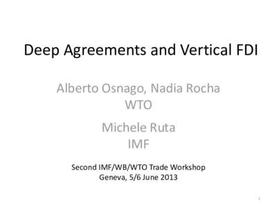 Deep Agreements and Vertical; By Alberto Osnago, Nadia Rocha, Michele Ruta; Presented at The Second Annual IMF/WB/WTO Joint Trade Workshop, Geneva, Switzerland, June 5-6, 2013