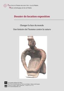 Pays d’art et d’histoire des trois Vals - Lac de Paladru Musée archéologique du lac de Paladru Dossier de location exposition Changer la face du monde. Une histoire de l’homme contre la nature