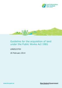 Guideline for the acquisition of land under the Public Works Act 1981 LINZG15703 20 February 2014  Table of contents