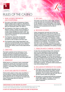 RULES OF THE CASINO 1.		NAME, ADDRESS, PROPRIETOR AND CONSTITUTION (a)	The name of the Casino is Rendezvous Casino, Brighton Marina and its address is, Rendezvous Casino, Brighton Marina Village, Brighton, Sussex,