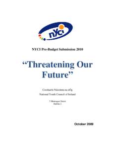 NYCI Pre-Budget Submission 2010  “Threatening Our Future” Comhairle Náisiúnta na nÓg National Youth Council of Ireland