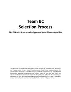 Team BC Selection Process 2012 North American Indigenous Sport Championships This document was produced by the Team BC Work Group of the Aboriginal Sport, Recreation and Physical Activity Partners Council (Partners Counc
