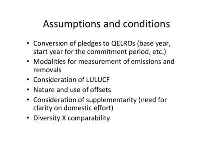 Assumptions and conditions • Conversion of pledges to QELROs (base year,  start year for the commitment period, etc.) • Modalities for measurement of emissions and  removals • Consideration of