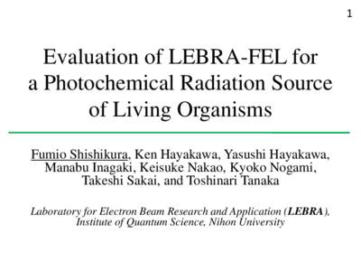 1  Evaluation of LEBRA-FEL for a Photochemical Radiation Source of Living Organisms Fumio Shishikura, Ken Hayakawa, Yasushi Hayakawa,