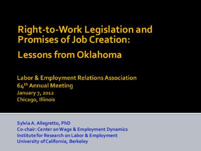 Right-to-Work Legislation and Promises of Job Creation: Lessons from Oklahoma Sylvia A. Allegretto, PhD Co-chair: Center on Wage & Employment Dynamics