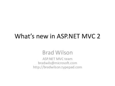 What’s new in ASP.NET MVC 2 Brad Wilson ASP.NET MVC team  http://bradwilson.typepad.com
