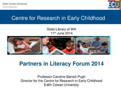 Edith Cowan University School of Education Centre for Research in Early Childhood State Library of WA 11th June 2014