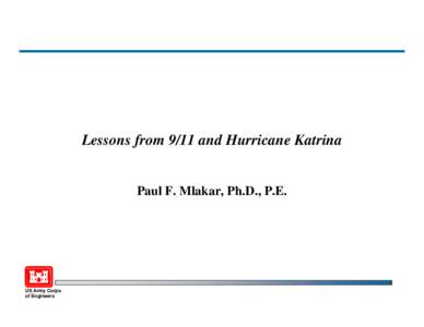 Lessons from 9/11 and Hurricane Katrina  Paul F. Mlakar, Ph.D., P.E. US Army Corps of Engineers