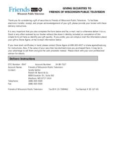 GIVING SECURITIES TO FRIENDS OF WISCONSIN PUBLIC TELEVISION Thank you for considering a gift of securities to Friends of Wisconsin Public Television. To facilitate electronic transfer, receipt, and proper acknowledgement