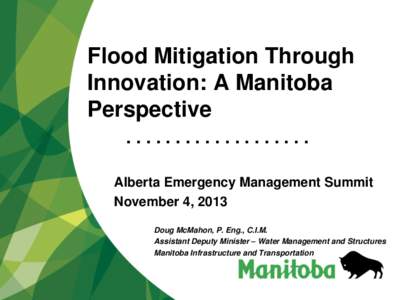 Flood Mitigation Through Innovation: A Manitoba Perspective ................... Alberta Emergency Management Summit November 4, 2013