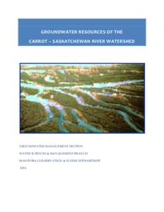 GROUNDWATER RESOURCES OF THE CARROT – SASKATCHEWAN RIVER WATERSHED GROUNDWATER MANAGEMENT SECTION WATER SCIENCES & MANAGEMENT BRANCH MANITOBA CONSERVATION & WATER STEWARDSHIP