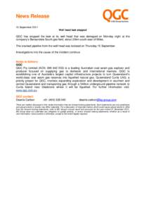 News Release 15 September 2011 Well head leak stopped QGC has stopped the leak at its well head that was damaged on Monday night at the company’s Berwyndale South gas field, about 20km south-east of Miles.