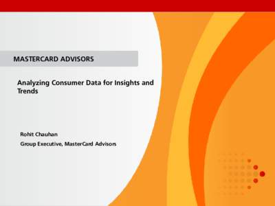 MASTERCARD ADVISORS Analyzing Consumer Data for Insights and Trends Rohit Chauhan Group Executive, MasterCard Advisors