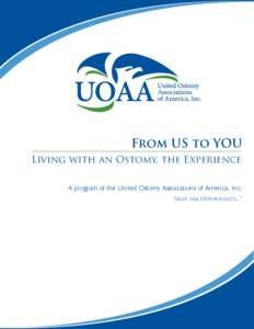 From US to YOU Living with an Ostomy, the Experience A program of the United Ostomy Associations of America, Inc.
