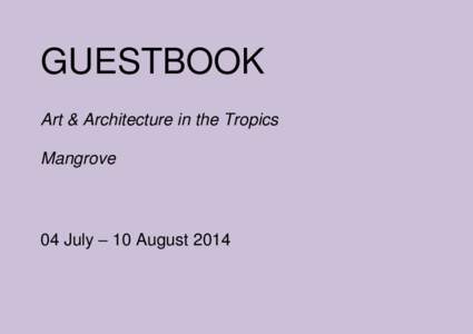 GUESTBOOK Art & Architecture in the Tropics Mangrove 04 July – 10 August 2014