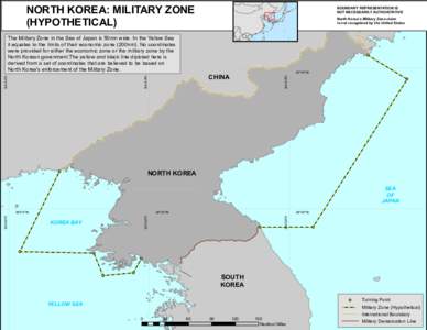 NORTH KOREA: MILITARY ZONE (HYPOTHETICAL) The Military Zone in the Sea of Japan is 50nm wide. In the Yellow Sea it equates to the limits of their economic zone (200nm). No coordinates were provided for either the economi