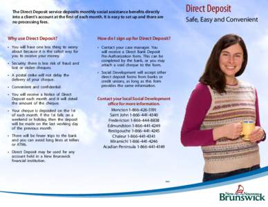 Direct Deposit  The Direct Deposit service deposits monthly social assistance benefits directly into a client’s account at the first of each month. It is easy to set up and there are no processing fees.