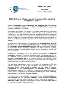 PRESS RELEASE EDPS[removed]Brussels, 21 February 2014 EDPS: Enforcing EU data protection law essential for rebuilding trust between EU-US