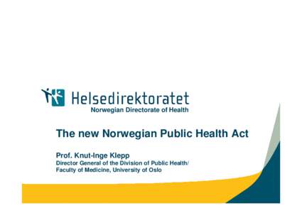 Norwegian Directorate of Health  The new Norwegian Public Health Act Prof. Knut-Inge Klepp Director General of the Division of Public Health/ Faculty of Medicine, University of Oslo