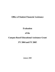 Office of Student Financial Assistance  Evaluation of the Campus-Based Educational Assistance Grant FY 2004 and FY 2005