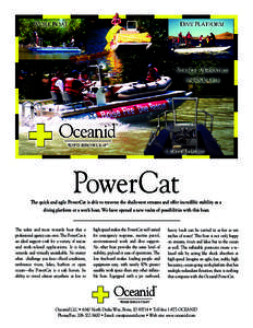 PowerCat The quick and agile PowerCat is able to traverse the shallowest streams and offer incredible stability as a diving platform or a work boat. We have opened a new realm of possibilities with this boat. The safest 