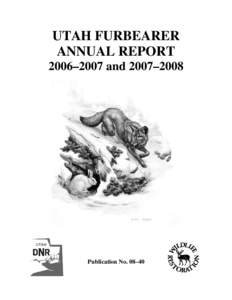 UTAH FURBEARER ANNUAL REPORT 2006–2007 and 2007–2008 Publication No. 08–40