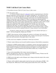 WSBT Cold Hard Cash Contest Rules 1. No purchase necessary. Must be 18 years of age or older to enter. 2. How the contest works: A.) Viewers are asked to log on to wsbt.com or send in a postcard and guess when they think