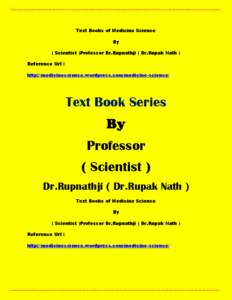 Text Books of Medicine Science By ( Scientist )Professor Dr.Rupnathji ( Dr.Rupak Nath ) Reference Url : http://medicinescience.wordpress.com/medicine-science/