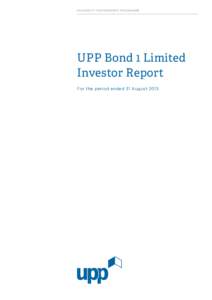 U NIVERS ITY PA RTN ER SHI PS PR OGR A MME  UPP Bond 1 Limited Investor Report For the period ended 31 August 2013