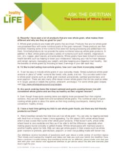 ASK THE DIETITIAN  The Goodness of Whole Grains Q. Recently I have seen a lot of products that are now whole grain, what makes them different and why are they so good for you?