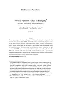 PIE Discussion Paper Series  Private Pension Funds in Hungary* - Politics, Institutions, and Performance Ichiro Iwasaki ** & Kazuko Sato *** (3rd Draft)