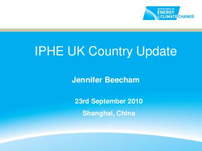 IPHE UK Country Update Jennifer Beecham 23rd September 2010 Shanghai, China  New Coalition UK Government