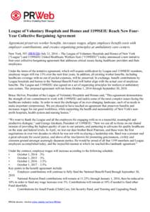 League of Voluntary Hospitals and Homes and 1199SEIU Reach New FourYear Collective Bargaining Agreement Agreement preserves worker benefits, increases wages, aligns employee benefit costs with employer contributions, and