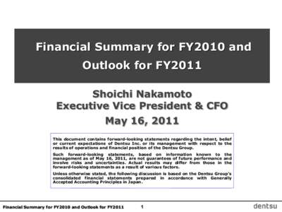 Financial Summary for FY2010 and Outlook for FY2011 Shoichi Nakamoto Executive Vice President & CFO May 16, 2011 This document contains forward-looking statements regarding the intent, belief