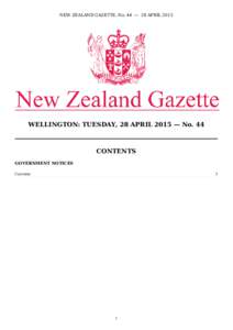 NEW ZEALAND GAZETTE, No. 44 — 28 APRILWELLINGTON: TUESDAY, 28 APRIL 2015 — No. 44 CONTENTS GOVERNMENT NOTICES